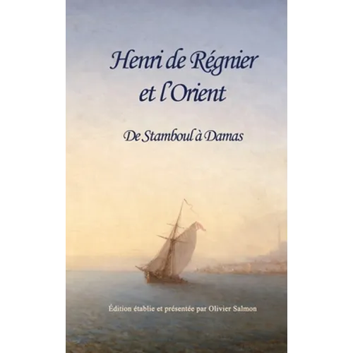 Henri de Régnier et l'Orient: De Stamboul à Damas
