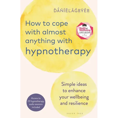 How to Cope with Almost Anything with Hypnotherapy: Simple Ideas to Enhance Your Wellbeing and Resilience
