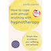 How to Cope with Almost Anything with Hypnotherapy: Simple Ideas to Enhance Your Wellbeing and Resilience