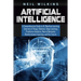 Artificial Intelligence: A Comprehensive Guide to AI, Machine Learning, Internet of Things, Robotics, Deep Learning, Predictive Analytics, Neur