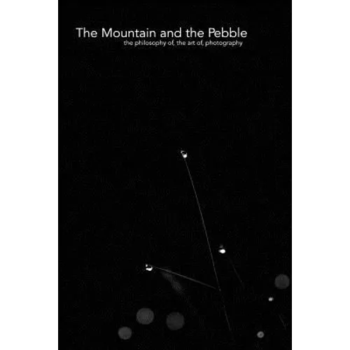 The Mountain and the Pebble: The philosophy of, the art of, photography.