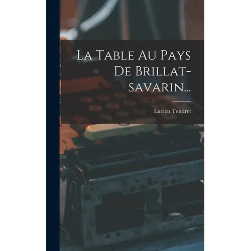 La Table Au Pays De Brillat-savarin...