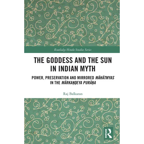 The Goddess and the Sun in Indian Myth: Power, Preservation and Mirrored Māhātmyas in the Mārkaṇḍeya Purāṇa