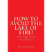 How to Avoid the Lake of Fire!: A Study of Mankind's Obligations to Believe in Yeshua Ha Mashiach (Jesus) and to Keep the Written Torah of Yehovah Elo