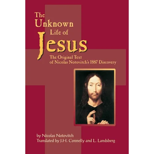 The Unknown Life of Jesus: The Original Text of Nicolas Notovich's 1887 Discovery