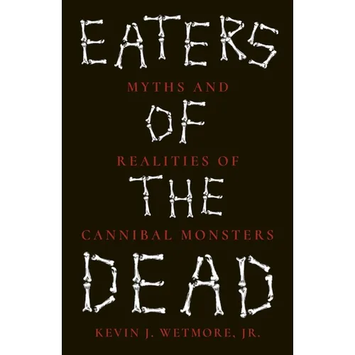 Eaters of the Dead: Myths and Realities of Cannibal Monsters