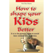 How to Shape Your Kids Better