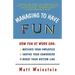 Managing to Have Fun: How Fun at Work Can Motivate Your Employees, Inspire Your Coworkers, and Boost Your Bottom Line