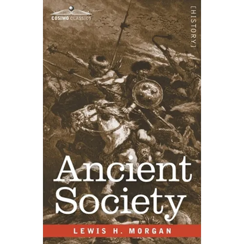 Ancient Society: Researches in the Lines of Human Progress from Savagery through Barbarism to Civilization
