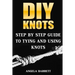 DIY Knots: Step by Step Guide To Tying And Using Knots