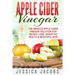 Apple Cider Vinegar: The Miracle Apple Cider Vinegar Solution For Weight Loss, Digestive Health & Beautiful Skin
