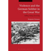Violence and the German Soldier in the Great War: Killing, Dying, Surviving