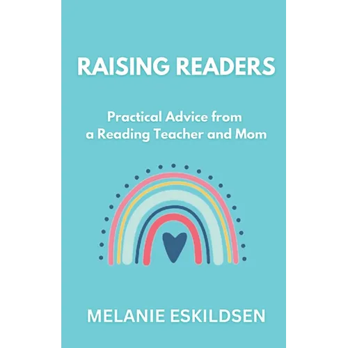 Raising Readers: Practical Advice from a Reading Teacher and Mom