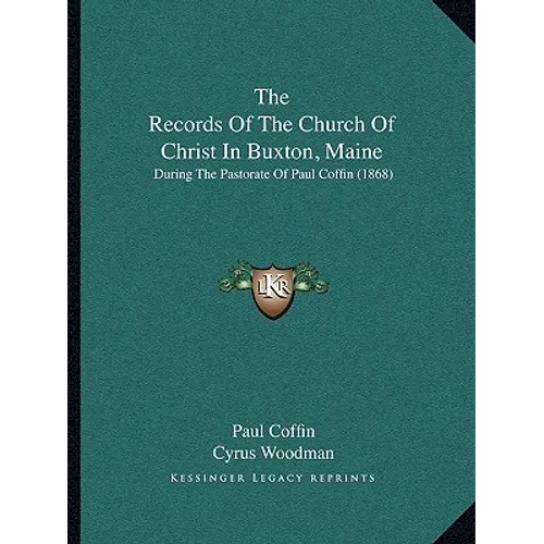 The Records Of The Church Of Christ In Buxton, Maine: During The Pastorate Of Paul Coffin (1868)