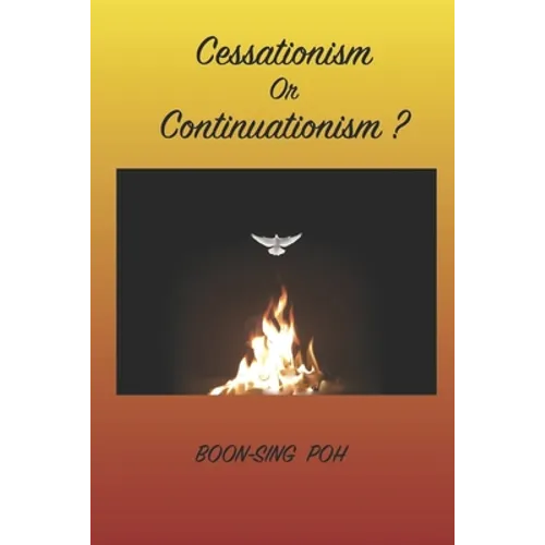 Cessationism or Continuationism?: An Exposition Of 1 Corinthians 12-14 And Related Passages