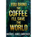 You Bring the Coffee, I'll Save the World