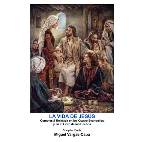 La Vida de Jesús: Una compilación de los Cuatro Evangelios y el Libro de los Hechos