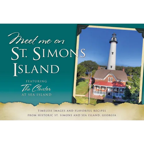 Meet Me on St. Simons: Timeless Images and Flavorful Recipes from Historic St. Simons and Sea Island, Georgia