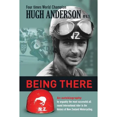 Being There: An autobiography by arguably the most successful all round international rider in the history of New Zealand motorcycling