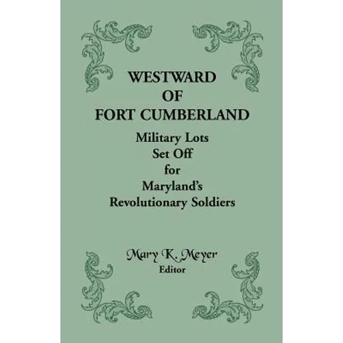Westward of Fort Cumberland: Military Lots Set Off for Maryland's Revolutionary Soldiers