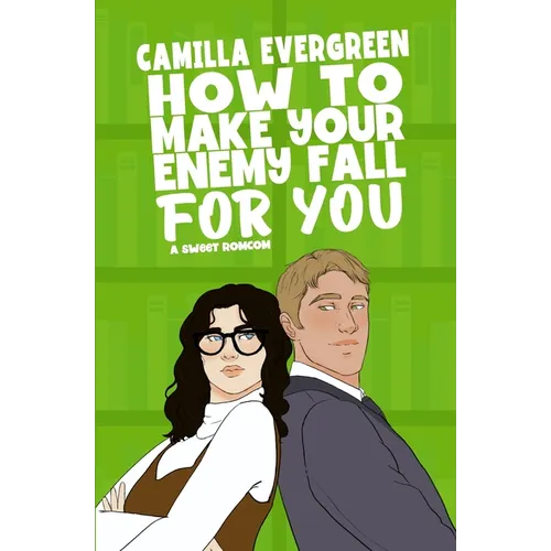 How to Make Your Enemy Fall for You: A Sweet Romantic Comedy