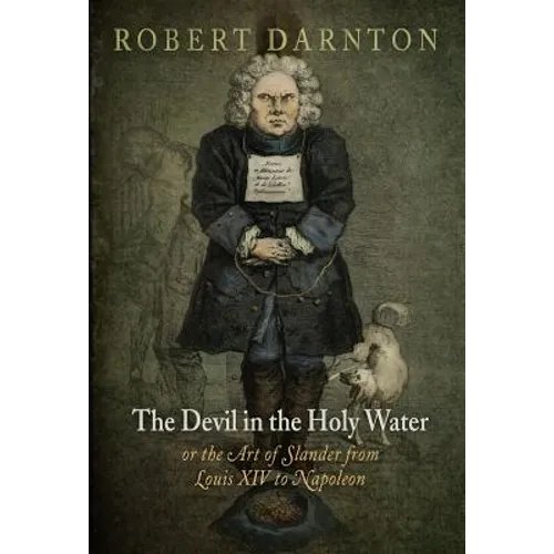 The Devil in the Holy Water, or the Art of Slander from Louis XIV to Napoleon