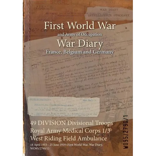 49 DIVISION Divisional Troops Royal Army Medical Corps 1/3 West Riding Field Ambulance: 18 April 1915 - 25 June 1919 (First World War, War Diary, WO95