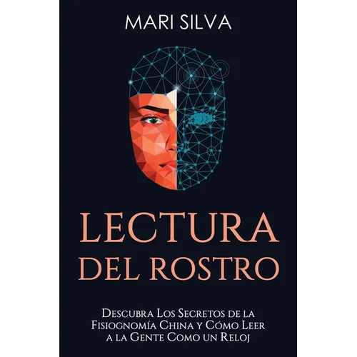 Lectura del rostro: Descubra los secretos de la fisiognomía china y cómo leer a la gente como un reloj