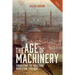The Age of Machinery: Engineering the Industrial Revolution, 1770-1850