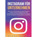 Instagram für Unternehmen: Was Sie als Unternehmen über Instagram wissen müssen: Strategien für Ihren Markterfolg und technische Grundlagen