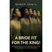A BRIDE FIT FOR THE KING!, A prophetic novel of love, preparation, and the call of the Bridegroom to His beloved Church