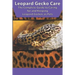 Leopard Gecko Care: The Complete Guide to Caring for and Keeping Leopard Geckos as Pets