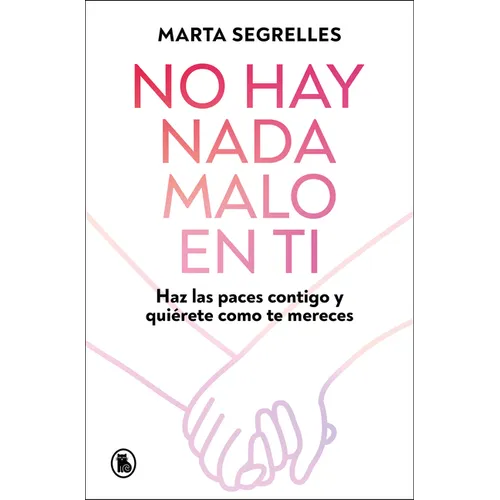 No Hay NADA Malo En Ti: Haz Las Paces Contigo Y Quiérete Como Te Mereces / There Is Nothing Wrong with You