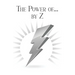 The Power of... by Z: A Guide to Achieving a Good and Happy Life by Overcoming Its Challenges