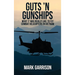 Guts 'N Gunships: What it was Really Like to Fly Combat Helicopters in Vietnam
