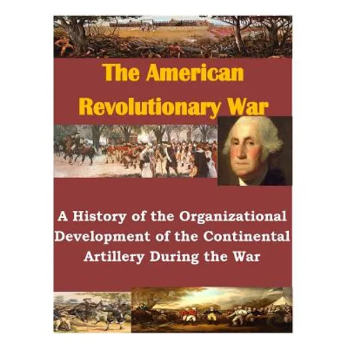 A History of the Organizational Development of the Continental Artillery During the War