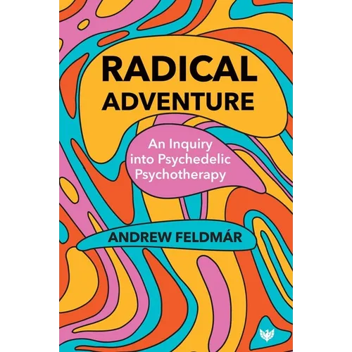 Radical Adventure: An Inquiry Into Psychedelic Psychotherapy