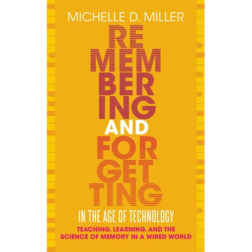 Remembering and Forgetting in the Age of Technology: Teaching, Learning, and the Science of Memory in a Wired World