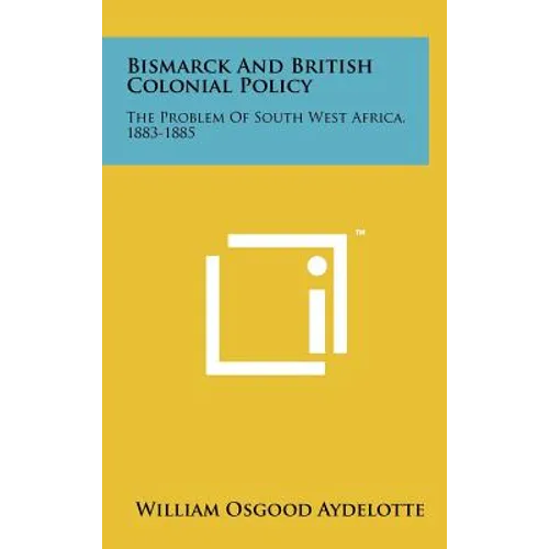 Bismarck and British Colonial Policy: The Problem of South West Africa, 1883-1885