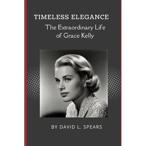 Timeless Elegance: The Extraordinary Life of Grace Kelly