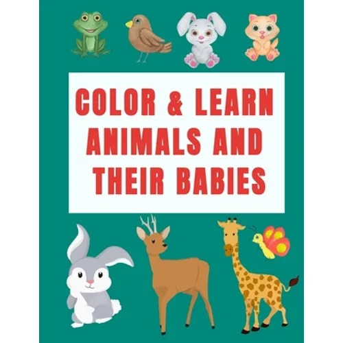 Color & Learn Animals and Their Babies: a coloring activity book to learn animal's names with interactive games( cut & past activities), perfect for t