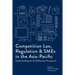 Competition Law, Regulation and SMEs in the Asia-Pacific: Understanding the Small Business Perspective