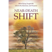 Near Death Shift What Dying Taught Me About Life, Business, and Purpose: What Dying Taught Me About Life, Business, and Purpose