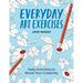 Everyday Art Exercises: Daily Activities to Boost Your Creativity - Prompts and On-The-Page Activities to Inspire the Artist in Everyone, All Skill Le