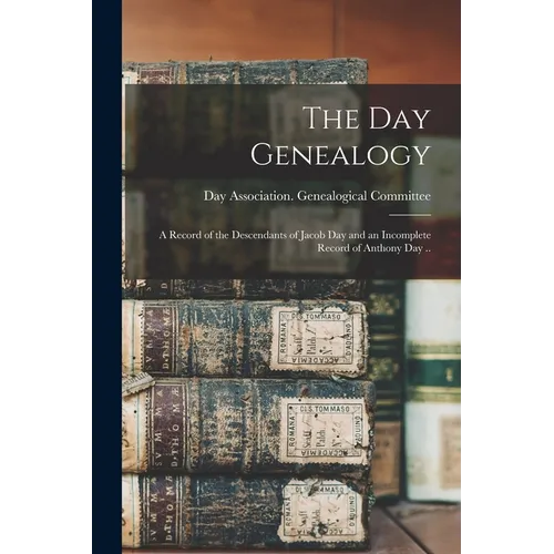 The Day Genealogy; a Record of the Descendants of Jacob Day and an Incomplete Record of Anthony Day ..