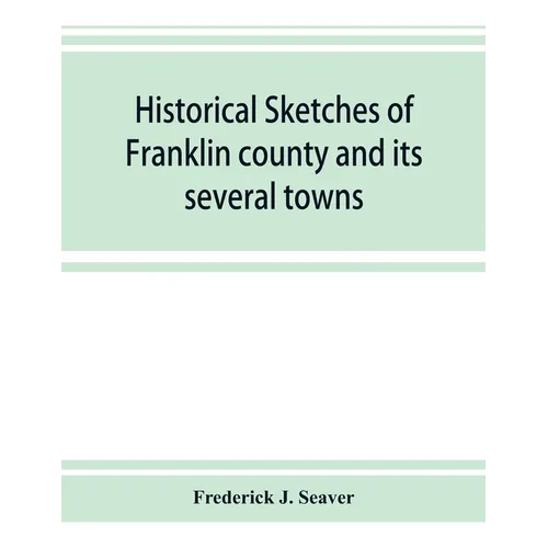 Historical sketches of Franklin county and its several towns, with many short biographies
