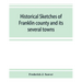 Historical sketches of Franklin county and its several towns, with many short biographies