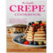 The Complete Crepe Cookbook: A collection of 100+ savory and sweet crepe recipes for every meal (Dessert Cookbook, Cookies Cookbook, Crepe Recipe Book