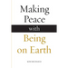 Making Peace with Being on Earth