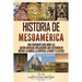 Historia de Mesoamérica: Una fascinante guía sobre las cuatro antiguas civilizaciones que existieron en México: la olmeca, la zapoteca, la maya y la a